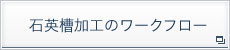 石英槽加工のワークフロー